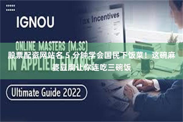 股票配资网站名 5 分钟学会国民下饭菜！这碗麻婆豆腐让你连吃三碗饭