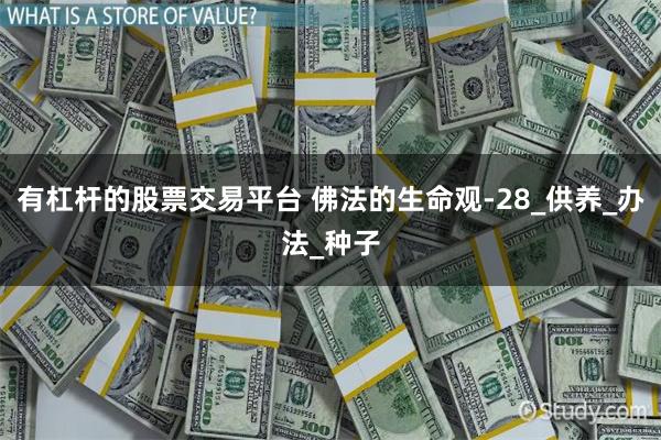有杠杆的股票交易平台 佛法的生命观-28_供养_办法_种子