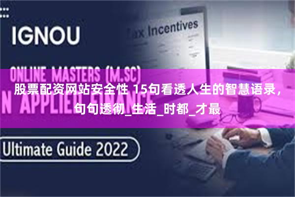 股票配资网站安全性 15句看透人生的智慧语录，句句透彻_生活_时都_才最